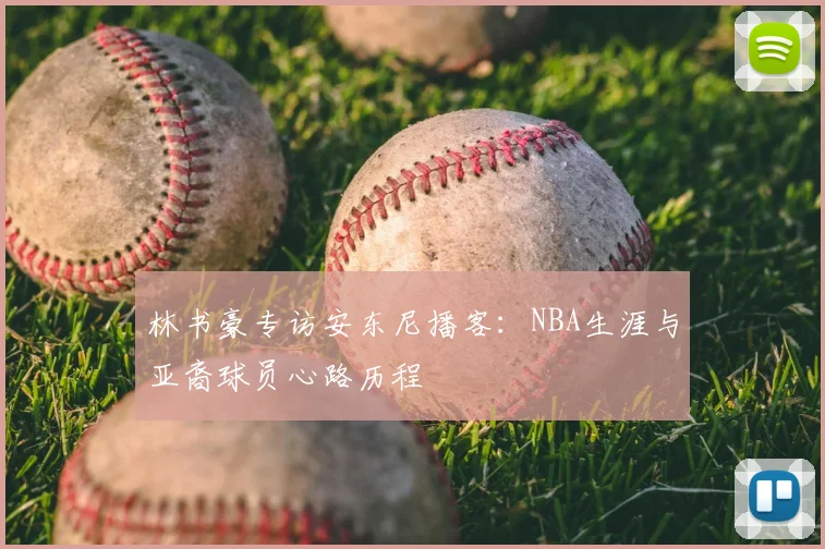 林书豪专访安东尼播客：NBA生涯与亚裔球员心路历程